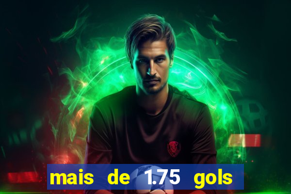 mais de 1.75 gols o que significa estrela bet